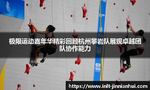 极限运动嘉年华精彩回顾杭州攀岩队展现卓越团队协作能力
